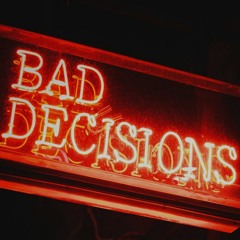 Bad Decisions