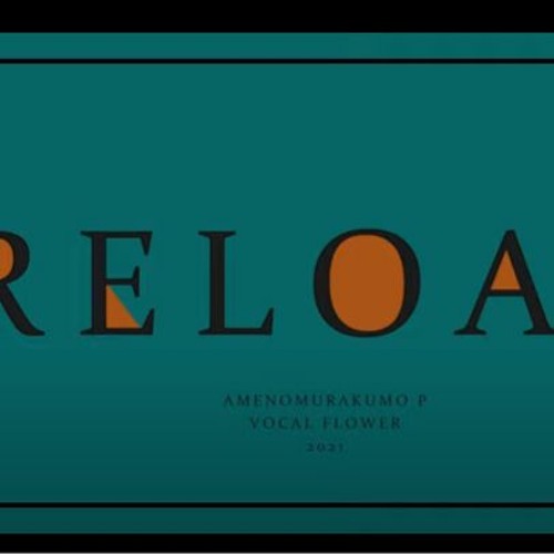 【flower】「RELOAD」 あめのむらくもP
