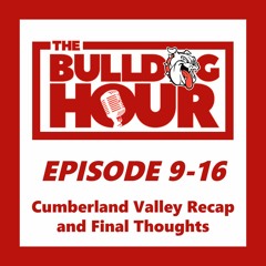 The Bulldog Hour, Episode 9-16: Cumberland Valley Recap & Final Thoughts