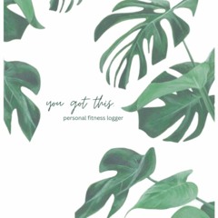 EPUB DOWNLOAD You Got This: Personal Fitness Logger - 7.5 x 9.25, 50 Pages - Bea