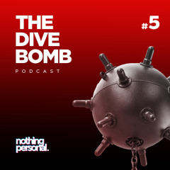 Dive Bomb Podcast #5 - Nothing Personal