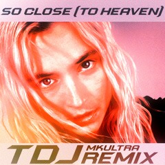 So Close (To He4ven) [TDJ] (MKUltra Remix)