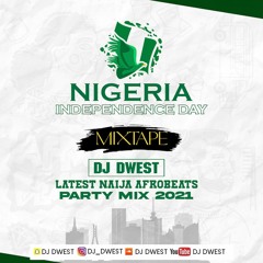 2021 |NIGERIA INDEPENDENCE DAY AFROBEATS| LATEST |NAIJA |PARTY MIX| 2021 BY DJ DWEST