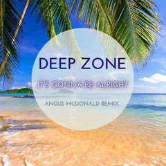 Deep Zone - It's Gonna Be Alright (Angus McDonald Remix)