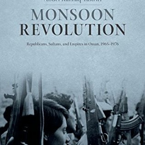 Read EBOOK ✅ Monsoon Revolution: Republicans, Sultans, and Empires in Oman, 1965-1976