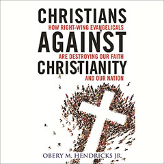 [VIEW] KINDLE ✉️ Christians Against Christianity: How Right-Wing Evangelicals Are Des