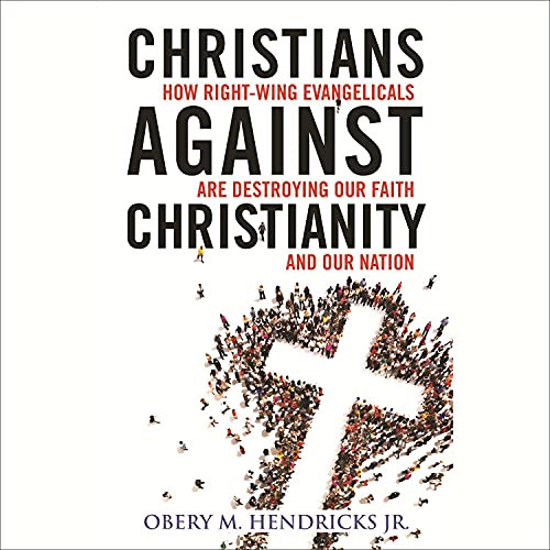 [Access] EBOOK 📪 Christians Against Christianity: How Right-Wing Evangelicals Are De