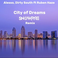 Alesso & Dirty South ft Ruben Haze - City Of Dreams (SNOWFYRE Remix)