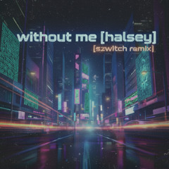 Without Me - Halsey (Szwitch Remix)