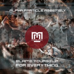 Alpha Particle Assembly - Blame Yourself For Everything - CSMD147