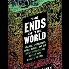 [ACCESS] [EPUB KINDLE PDF EBOOK] The Ends of the World: Volcanic Apocalypses, Lethal Oceans, and Our