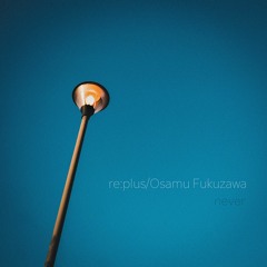 re:plus & Osamu Fukuzawa - never