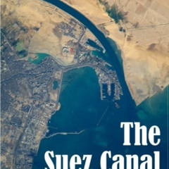 download KINDLE 📩 The Suez Canal: The History and Legacy of the World’s Most Famous