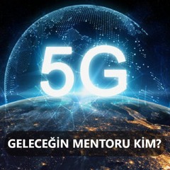 5G Teknolojisi ile Geleceğin Mentoru Kim?