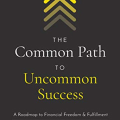 [Access] EBOOK 📄 The Common Path to Uncommon Success: A Roadmap to Financial Freedom