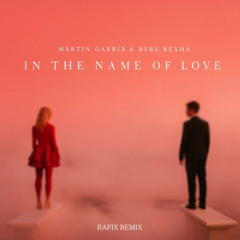 Martin Garrix & Bebe Rexha - In The Name Of Love (Rafix Remix)