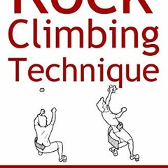View PDF 📝 Rock Climbing Technique: The Practical Guide to Movement Mastery by  John