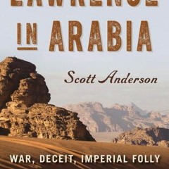 [Download PDF/Epub] Lawrence in Arabia: War, Deceit, Imperial Folly, and the Making of the Modern Mi