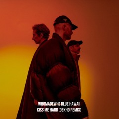 WhoMadeWho, Blue Hawaii - Kiss Me Hard (Dekho Remix) [SUPPORTED BY PATT, YANN HENDRISKEN]