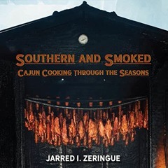 [Read] [EPUB KINDLE PDF EBOOK] Southern and Smoked: Cajun Cooking through the Seasons by  Jarred I.