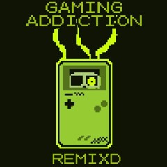 Gaming Addiction (ReMixd)