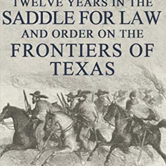 View EBOOK 📒 Twelve Years in the Saddle for Law and Order on the Frontiers of Texas