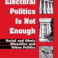 Kindle⚡online✔PDF Electoral Politics Is Not Enough: Racial And Ethnic Minorities And Urban Poli