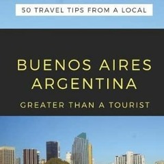 [PDF] Read GREATER THAN A TOURIST- BUENOS AIRES ARGENTINA: 50 Travel Tips from a Local (Greater Than