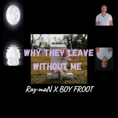 Why They Leave Without Me- +feat.+  BOY FROOT