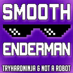 Minecraft Song - Smooth Enderman by TryHardNinja & Not A Robot