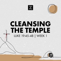 Slain and Risen: Jesus’ Final Steps | Cleansing the Temple, Luke 19:45-48 | Week 1