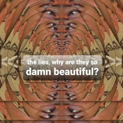 the lies, why are they so damn beautiful?