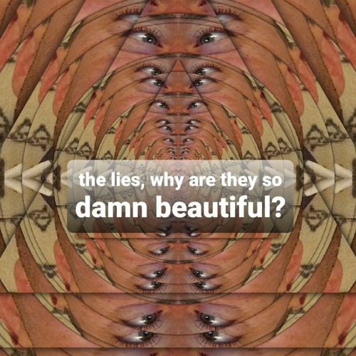 the lies, why are they so damn beautiful?