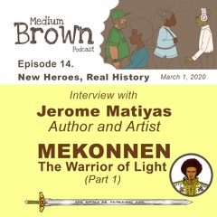 MediumBrown Podcast Interviews Jerome Matiyas, Creator of MEKONNEN: TWoL | Mar 1, 2020