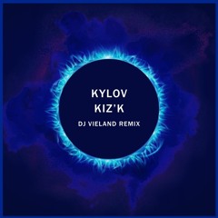 Kylov - Kiz'K (DJ Vieland Remix) [2019]
