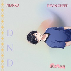 dnd ft. THANKQ & Devin Cheff