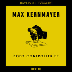 Max Kernmayer - Body Controller [Daylight Robbery]