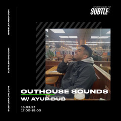 SUBTLE Radio 13/03/23 Outhouse Sound W/ Ayup Dub