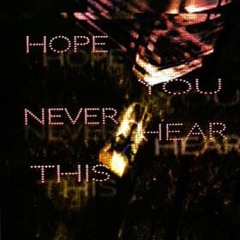 Hope You Never Hear this