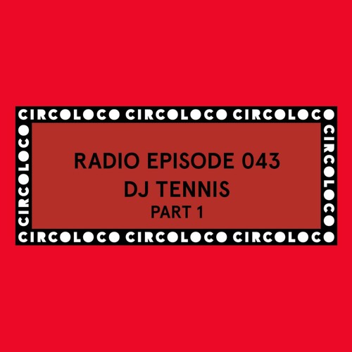 Circoloco Radio 043 - DJ Tennis Part 1