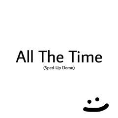 All The Time (Sped-Up Demo)