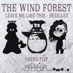 The Wind Forest(YuuRo FLIP) Vs Leave Me Like This - Skrillex