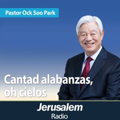 Cantad alabanzas, oh cielos | Pastor Ock Soo Park | Isaías 49:7-15