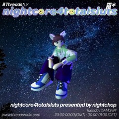 nightcore4totalsluts presented by nightchop (*UK) - 19-Mar-24