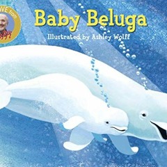 Read [EPUB KINDLE PDF EBOOK] Baby Beluga (Raffi Songs to Read) by  Raffi &  Ashley Wolff 🖍️