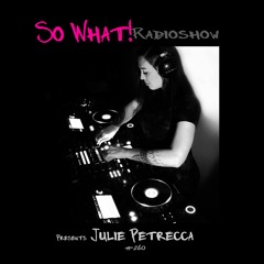 So What Radioshow 260/Julie Petrecca [So What! 5th Year Anniversary]