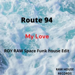 My Love Route 94 Roy Raw Space funk house Edit