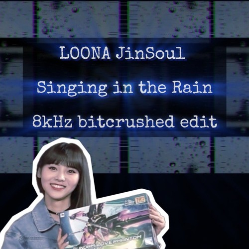 LOONA JinSoul Singing in the Rain bitcrushed edit