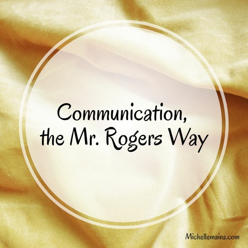 Stream Michelle Mains Listen to Communication, the Mr. Rogers Way
