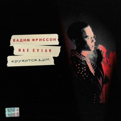 Вадим Фриссон & Max Evian - Кружится Дым